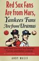 Red Sox Fans Are from Mars, Yankees Fans Are from Uranus: Why Red Sox Fans Are Smarter, Funnier, and Better Looking (In Language