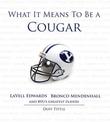 What It Means to Be a Cougar: LaVell Edwards, Bronco Mendenhall and BYU's Greatest Players
