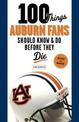 100 Things Auburn Fans Should Know & Do Before They Die