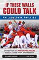 If These Walls Could Talk: Philadelphia Phillies: Stories from the Philadelphia Phillies Dugout, Locker Room, and Press Box