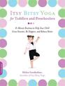 Itsy Bitsy Yoga for Toddlers and Preschoolers: 8-Minute Routines to Help Your Child Grow Smarter, Be Happier, and Behave Better