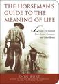 The Horseman's Guide to the Meaning of Life: Lessons I've Learned from Horses, Horsemen, and Other Heroes