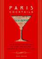 Paris Cocktails: An Elegant Collection of Over 100 Recipes Inspired by the City of Light