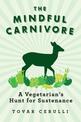 The Mindful Carnivore: A Vegetarian's Hunt for Sustenance