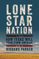 Lone Star Nation: How Texas Will Transform America