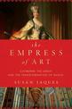 The Empress of Art: Catherine the Great and the Transformation of Russia