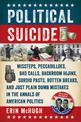 Political Suicide: Missteps, Peccadilloes, Bad Calls, Backroom Hijinx, Sordid Pasts, Rotten Breaks, and Just Plain Dumb Mistakes