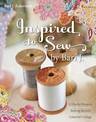 Inspired To Sew By Bari J: 15 Pretty Projects * Sewing Secrets * Colorful Collage