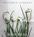 Vegetable Literacy: Cooking and Gardening with Twelve Families from the Edible Plant Kingdom, with over 300 Deliciously Simple R