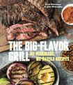 The Big-Flavor Grill: No-Marinade, No-Hassle Recipes for Delicious Steaks, Chicken, Ribs, Chops, Vegetables, Shrimp, and Fish [A