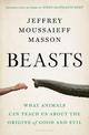 Beasts: What Animals Can Teach Us About the Origins of Good and Evil