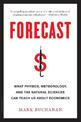 Forecast: What Physics, Meteorology, and the Natural Sciences Can Teach Us About Economics