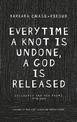 Everytime A Knot Is Undone, A God Is Released: Collected and New Poems 1974-2011