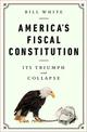 America's Fiscal Constitution: Its Triumph and Collapse