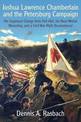 Joshua Lawrence Chamberlain and the Petersburg Campaign: His Supposed Charge from Fort Hell, His Nearmortal Wounding, and a Civi