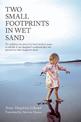 Two Small Footprints in Wet Sand: The uplifting true story of a brave mother's quest to add life to one daughter's numbered days