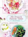 My French Family Table: Recipes for a Life Filled with Food, Love, and Joie de Vivre