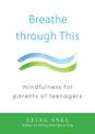 Breathe through This: Mindfulness for Parents of Teenagers