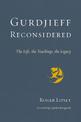 Gurdjieff Reconsidered: The Life, the Teachings, the Legacy