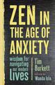 Zen in the Age of Anxiety: Wisdom for Navigating Our Modern Lives