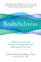 Bodyfulness: Somatic Practices for Presence, Empowerment, and Waking Up in This Life