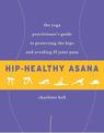 Hip-Healthy Asana: The Yoga Practitioner's Guide to Protecting the Hips and Avoiding SI Joint Pain