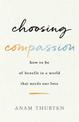 Choosing Compassion: How to Be of Benefit in a World That Needs Our Love