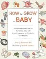 How to Grow a Baby: A Science-Based Guide to Nurturing New Life, from Pregnancy to Childbirth and Beyond