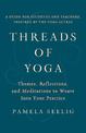 Threads of Yoga: Themes, Reflections, and Meditations to Weave into Your Practice