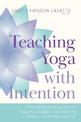 Teaching Yoga with Intention: The Essential Guide to Skillful Hands-On Assists and Verbal Communication