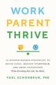 Work, Parent, Thrive: 12 Science-Backed Strategies to Ditch Guilt, Manage Overwhelm, and Grow Connection (When Everything Feels