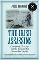 The Irish Assassins: Conspiracy, Revenge and the Murders that Stunned an Empire