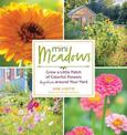 Mini Meadows: Grow a Little Patch of Colorful Flowers Anywhere around Your Yard