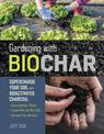 Gardening with Biochar: Supercharge Your Soil with Bioactivated Charcoal