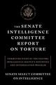 The Senate Intelligence Committee Report On Torture: Committee Study of the Central Intelligence Agency's Detention and Interrog