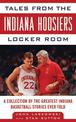 Tales from the Indiana Hoosiers Locker Room: A Collection of the Greatest Indiana Basketball Stories Ever Told