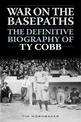 War on the Basepaths: The Definitive Biography of Ty Cobb