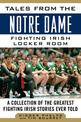 Tales from the Notre Dame Fighting Irish Locker Room: A Collection of the Greatest Fighting Irish Stories Ever Told