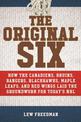 The Original Six: How the Canadiens, Bruins, Rangers, Blackhawks, Maple Leafs, and Red Wings Laid the Groundwork for Today's Nat