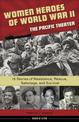 Women Heroes of World War II-the Pacific Theater: 15 Stories of Resistance, Rescue, Sabotage, and Survival