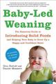 Baby-Led Weaning: The Essential Guide to Introducing Solid Foods--And Helping Your Baby to Grow Up a Happy and Confident Eater