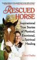 Rescued by a Horse: True Stories of Physical, Emotional, and Spiritual Healing