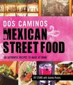 Dos Caminos Mexican Street Food: 120 Authentic Recipes to Make at Home