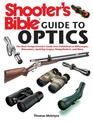 Shooter's Bible Guide to Optics: The Most Comprehensive Guide Ever Published on Riflescopes, Binoculars, Spotting Scopes, Rangef