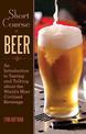 Short Course in Beer: An Introduction to Tasting and Talking about the World's Most Civilized Beverage