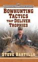 Bowhunting Tactics That Deliver Trophies: A Guide to Finding and Taking Monster Whitetail Bucks