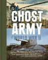 The Ghost Army of World War II: How One Top-Secret Unit Deceived the Enemy with Inflatable Tanks, Sound Effects, and Other Audac