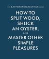 The Kaufmann Mercantile Guide: How to Split Wood, Shuck an Oyster, and Master Other Simple Pleasures