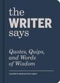 The Writer Says: Quotes, Quips, and Words of Wisdom