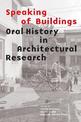 Speaking of Buildings: Oral History in Architectural Research